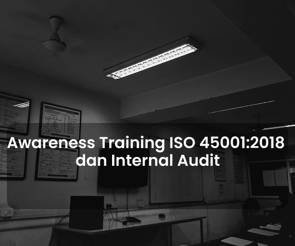 Awareness Training of ISO 45001:2018 dan Internal Audit